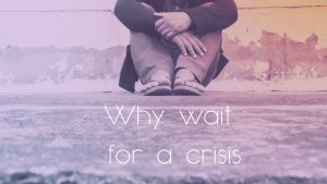 Why wait for a crisis?