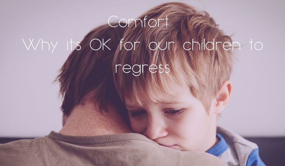 Comfort – Why it’s ok for our children to regress